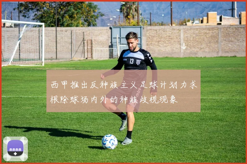 西甲推出反种族主义足球计划力求根除球场内外的种族歧视现象